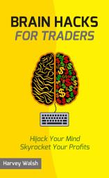 Icon image Brain Hacks For Traders: Hijack Your Mind Skyrocket Your Profits