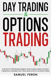 Icon image Day Trading & Options Trading: Trade Like A Pro With Winning Strategies & Precise Technical Analysis to Succeed in Trading Stocks, Commodities, Forex, Futures, Bitcoin and ETFs in Any Market Condition