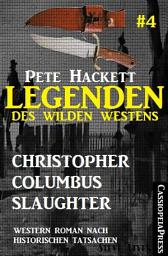 Icon image Legenden des Wilden Westens 4: Christopher Columbus Slaughter: Ein Cassiopeiapress Western nach historischen Tatsachen