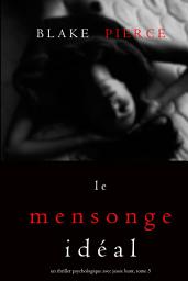 Icon image Le Mensonge Idéal (Un thriller psychologique avec Jessie Hunt, tome n°5)
