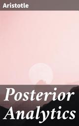 Icon image Posterior Analytics: Exploring Knowledge and Logic in Ancient Greek Philosophy