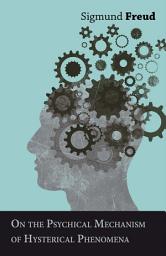 Icon image On the Psychical Mechanism of Hysterical Phenomena