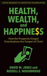 Icon image Health, Wealth, and Happiness: How the Prosperity Gospel Overshadows the Gospel of Christ