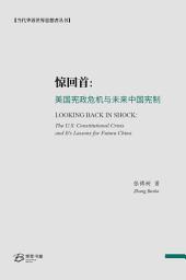 Icon image 惊回首: 美国宪政危机与未来中国宪制: Looking Back in Shock: The U.S. Constitutional Crisis and It's Lessons for Future China.