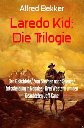 Icon image Laredo Kid: Die Trilogie: Der Geächtete/ Zum Sterben nach Sonora/ Entscheidung in Nogales - Drei Western um den Geächteten Jeff Kane