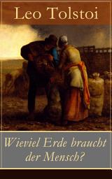 Icon image Wieviel Erde braucht der Mensch?: Die Erzählung über die Gier des materiellen Besitztums von Lew Tolstoi