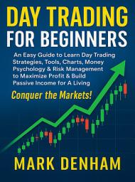 Icon image DAY TRADING FOR BEGINNERS: An Easy Guide to Learn Day Trading Strategies, Tools, Charts, Money Psychology & Risk Management to Maximize Profit & Build Passive Income for A Living. Conquer the Markets!