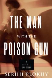 Icon image The Man with the Poison Gun: A Cold War Spy Story