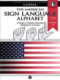Icon image The American Sign Language Alphabet – A Project FingerAlphabet Reference Manual: Letters A-Z, Numbers 0-10, Two Viewing Angles