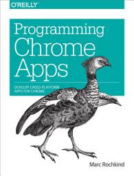 Icon image Programming Chrome Apps: Develop Cross-Platform Apps for Chrome