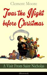 Icon image Twas the Night before Christmas - A Visit From Saint Nicholas (Illustrated): The Original Story Behind the Santa Claus Myth (Christmas Classic)