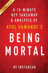 Icon image Being Mortal: by Atul Gawande | A 15-minute Key Takeaways & Analysis: Medicine and What Matters in the End