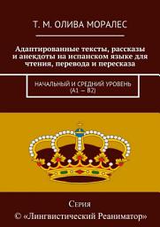 Icon image Адаптированные тексты, рассказы и анекдоты на испанском языке для чтения, перевода и пересказа. Начальный и средний уровень (А1 – В2)