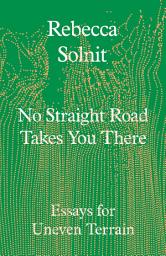 Icon image No Straight Road Takes You There: Essays for Uneven Terrain