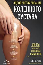 Icon image Эндопротезирование коленного сустава. Ответы практикующего врача на все вопросы пациентов