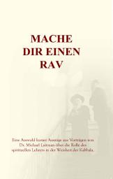 Icon image Mache dir einen Rav: Eine Auswahl kurzer Auszüge aus Vorträgen von Dr. Michael Laitman über die Rolle des spirituellen Lehrers in der Weisheit der Kabbala