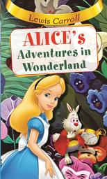 Icon image Alices Adventure In Wonderland: ALICES ADVENTURE IN WONDERLAND by LEWIS CARROLL: A Journey into Wonderland with Alice