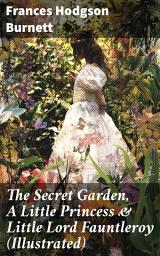 Icon image The Secret Garden, A Little Princess & Little Lord Fauntleroy (Illustrated): Three Wonderful Children's Classics
