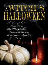 Icon image Witch's Halloween: A Complete Guide to the Magick, Incantations, Recipes, Spells, and Lore