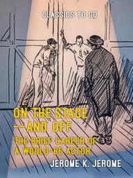 Icon image On the Stage--and Off The Brief Career of a Would-Be Actor