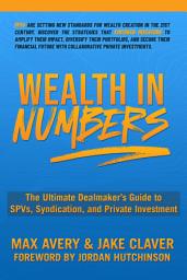 Icon image Wealth in Numbers: The Ultimate Dealmaker’s Guide to SPVs, Syndication, and Private Investment