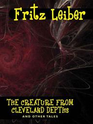 Icon image The Creature from Cleveland Depths and Other Tales