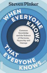 Icon image When Everyone Knows That Everyone Knows...: Common Knowledge and the Science of Harmony, Hypocrisy and Outrage