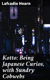 Icon image Kotto: Being Japanese Curios, with Sundry Cobwebs: Reflections on Japanese Culture and Traditions