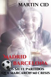 Icon image Madrid - Barcelona, los Siete Partidos que Marcaron mi Crisis