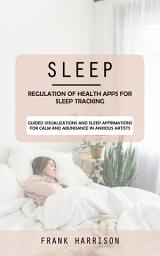 Icon image Sleep: Regulation of Health Apps for Sleep Tracking (Guided Visualizations and Sleep Affirmations for Calm and Abundance in Anxious Artists)