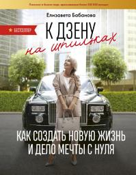 Icon image К дзену на шпильках. Как создать новую жизнь и дело мечты с нуля