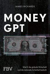 Icon image MoneyGPT: Wie KI die globale Wirtschaft und die nationale Sicherheit bedroht. Alles über Geld, Währung, Aktienmarkt, Künstliche Intelligenz, GPT-4, Chatbots und Cyber Security
