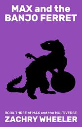 Icon image Max and the Banjo Ferret: Book Three of Max and the Multiverse