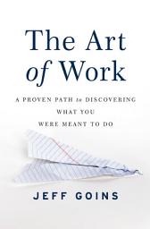 Icon image The Art of Work: A Proven Path to Discovering What You Were Meant to Do