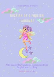 Icon image Russian as a foreign language. Non-adapted fairy tale for translation from English and retelling. Book 1 (levels A2–В1)